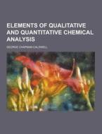 Elements Of Qualitative And Quantitative Chemical Analysis di George Chapman Caldwell edito da Theclassics.us