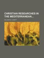 Christian Researches in the Mediterranean di William M. a. Jowett edito da Rarebooksclub.com