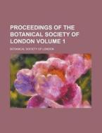 Proceedings of the Botanical Society of London Volume 1 di Botanical Society of London edito da Rarebooksclub.com