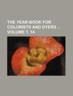 The Year-Book for Colorists and Dyers Volume . 14 di Books Group edito da Rarebooksclub.com