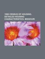 1990 Census Of Housing. Detailed Housing Characteristics. Missouri di U. S. Government, Giorgio Vasari edito da General Books Llc