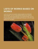 Lists Of Works Based On Works: Lists Of di Source Wikipedia edito da Books LLC, Wiki Series