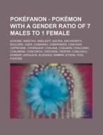 Pokefanon - Pok%c3%a9mon with a Gender Ratio of 7 Males to 1 Female: Acrone, Ageetah, Anglight, Aqcria, Archaianth, Boulden, Caer, Caimarsh, Canarweed di Source Wikia edito da Books LLC, Wiki Series