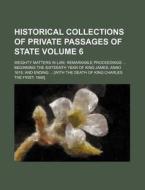 Historical Collections of Private Passages of State Volume 6; Weighty Matters in Law, Remarkable Proceedings Beginning the Sixteenth Year of King Jame di Books Group edito da Rarebooksclub.com