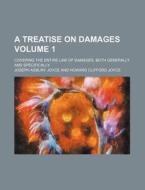 A Treatise on Damages; Covering the Entire Law of Damages, Both Generally and Specifically Volume 1 di Joseph Asbury Joyce edito da Rarebooksclub.com