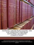Hospital Group Purchasing: Are The Industry\'s Reforms Sufficient To Ensure Competition? edito da Bibliogov