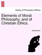 Elements of Moral Philosophy, and of Christian Ethics. Vol. II. di Daniel Dewar edito da British Library, Historical Print Editions
