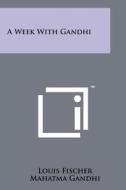 A Week with Gandhi di Louis Fischer, Mohandas Gandhi edito da Literary Licensing, LLC