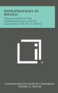 Expropriations in Mexico: Transactions of the Commonwealth Club of California, V35, No. 6, Part 2 di Commonwealth Club of California edito da Literary Licensing, LLC