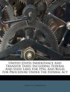 United States Inheritance and Transfer Taxes: Including Federal and State Laws for 1916, and Rules for Procedure Under the Federal ACT di Joseph Fitz Randolph edito da Nabu Press