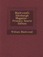 Blackwood's Edinburgh Magazine di William Blackwood edito da Nabu Press