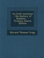 An Irish Commune: The History of Ralahine. di Edward Thomas Craig edito da Nabu Press