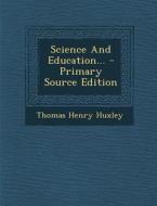 Science and Education... - Primary Source Edition di Thomas Henry Huxley edito da Nabu Press