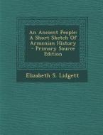 An Ancient People: A Short Sketch of Armenian History di Elizabeth S. Lidgett edito da Nabu Press