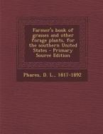 Farmer's Book of Grasses and Other Forage Plants, for the Southern United States di D. L. Phares edito da Nabu Press