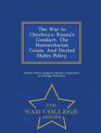 The War in Chechnya: Russia's Conduct, the Humanitarian Crisis, and United States Policy - War College Series edito da WAR COLLEGE SERIES