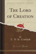 The Lord Of Creation (classic Reprint) di T W H Crosland edito da Forgotten Books