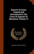 Reports Of Cases Argued And Determined In The Court Of Appeals Of Maryland, Volume 71 edito da Arkose Press