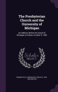The Presbyterian Church And The University Of Michigan di Francis W B 1858 Kelsey, Delos F 1873-1928 Wilcox edito da Palala Press