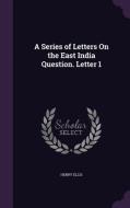 A Series Of Letters On The East India Question. Letter 1 di Henry Ellis edito da Palala Press