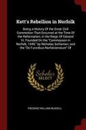Kett's Rebellion in Norfolk: Being a History of the Great Civil Commotion That Occurred at the Time of the Reformation,  di Frederic William Russell edito da CHIZINE PUBN