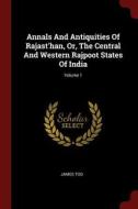 Annals and Antiquities of Rajast'han, Or, the Central and Western Rajpoot States of India; Volume 1 di James Tod edito da CHIZINE PUBN