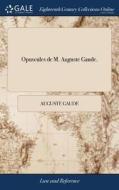 Opuscules De M. Auguste Gaude. di Auguste Gaude edito da Gale Ecco, Print Editions