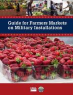 Guide for Farmers Markets on Military Installations di United States Department of Agriculture edito da Lulu.com