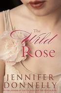 The Wild Rose di Jennifer Donnelly edito da HACHETTE BOOKS