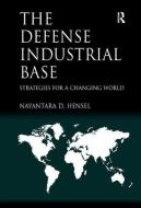 The Defense Industrial Base: Strategies for a Changing World di Nayantara D. Hensel edito da ROUTLEDGE