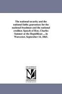 The National Security and the National Faith; Guarantees for the National Freedman and the National Creditor. Speech of  di Charles Sumner edito da UNIV OF MICHIGAN PR