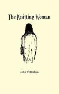 The Knitting Woman di John Vetterlein edito da AuthorHouse UK