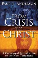 From Crisis to Christ di Paul N. Anderson edito da Abingdon Press