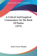 A Critical and Exegitical Commentary on the Book of Psalms (1875) di James Gracey Murphy edito da Kessinger Publishing