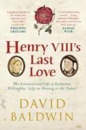 Henry Viii\'s Last Love di David Baldwin edito da Amberley Publishing