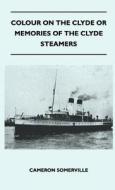 Colour On The Clyde Or Memories Of The Clyde Steamers di Cameron Somerville edito da Detzer Press