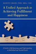 A Unified Approach to Achieving Fulfillment and Happiness di Martin Skeer MBA CMC edito da iUniverse