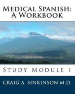 Medical Spanish: A Workbook: Study Module 1 di Craig a. Sinkinson M. D. edito da Createspace