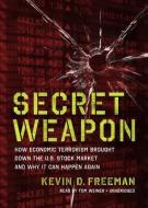 Secret Weapon: How Economic Terrorism Brought Down the U.S. Stock Market and Why It Can Happen Again di Kevin Freeman edito da Blackstone Audiobooks