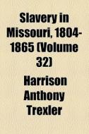 Slavery In Missouri, 1804-1865 (volume 32) di Margaret Shove Morriss, Harrison Anthony Trexler edito da General Books Llc