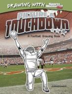 Picture a Touchdown: A Football Drawing Book di Anthony Wacholtz edito da CAPSTONE PR