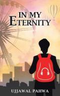 In My Eternity di Ujjawal Pahwa edito da Partridge India