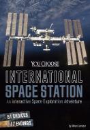 International Space Station: An Interactive Space Exploration Adventure di Allison Lassieur edito da CAPSTONE PR