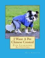 I Want a Pet Chinese Crested: Fun Learning Activities di Gail Forsyth edito da Createspace