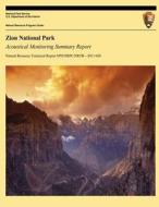Zion National Park: Acoustical Monitoring Summary Report di Katy Warner, U. S. Department National Park Service edito da Createspace