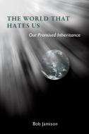 The World That Hates Us di Bob Jamison edito da XULON PR