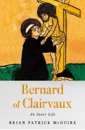 Bernard Of Clairvaux di Brian Patrick McGuire edito da Cornell University Press