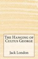 The Hanging of Cultus George di Jack London edito da Createspace