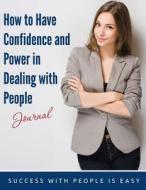 How to Have Confidence and Power in Dealing with People Journal: Success with People Is Easy di MS Pat L. Steele edito da Createspace