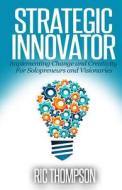 Strategic Innovator: Implementing Change and Creativity for Solopreneurs and Visionaries di Ric Thompson edito da Createspace